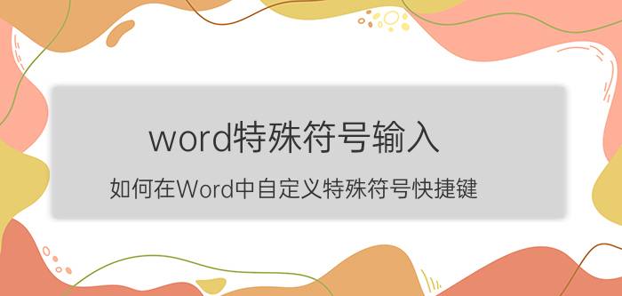 word特殊符号输入 如何在Word中自定义特殊符号快捷键？